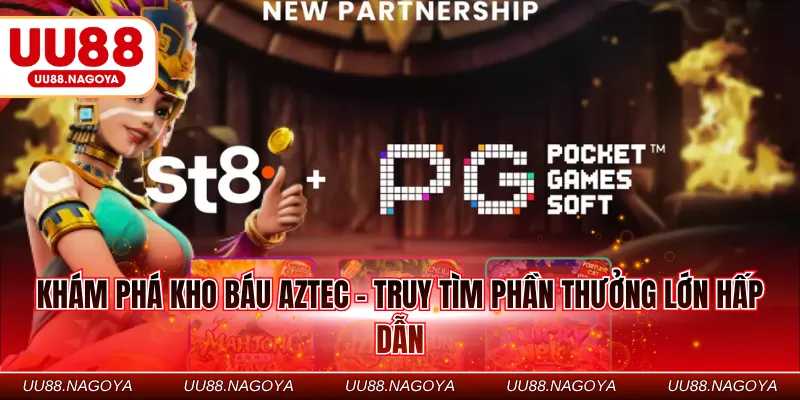 Khám phá Kho báu Aztec - Truy tìm phần thưởng lớn hấp dẫn