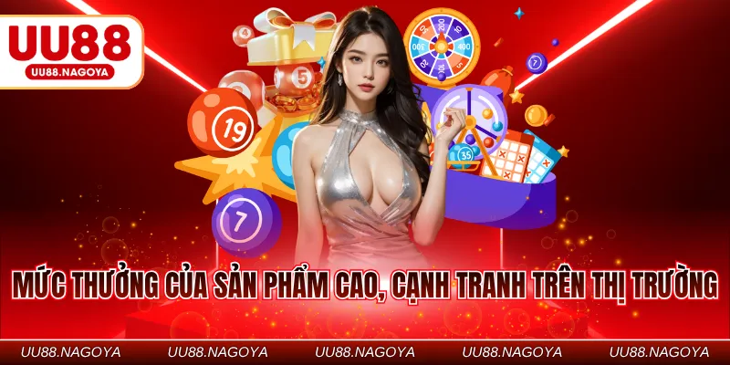 Mức thưởng của sản phẩm cao, cạnh tranh trên thị trường